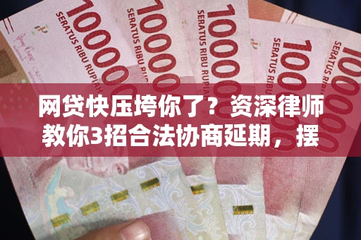 北京网贷快压垮你了？资深律师教你3招合法协商延期，摆脱暴力催收！