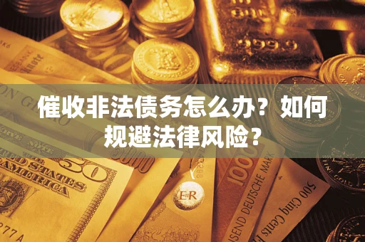 北京催收非法债务怎么办？如何规避法律风险？
