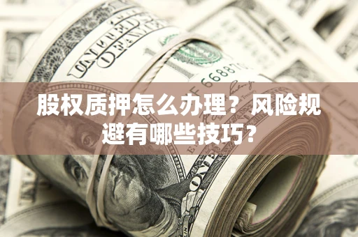 北京股权质押怎么办理？风险规避有哪些技巧？