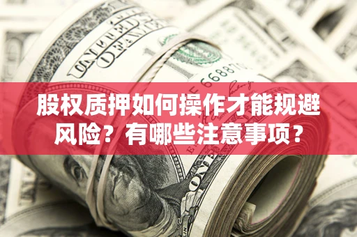 北京股权质押如何操作才能规避风险？有哪些注意事项？