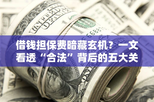 北京借钱担保费暗藏玄机？一文看透“合法”背后的五大关键陷阱