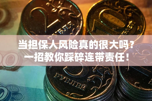 北京当担保人风险真的很大吗？一招教你踩碎连带责任！