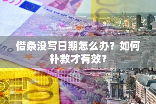北京借条没写日期怎么办？如何补救才有效？