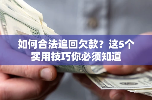 北京如何合法追回欠款？这5个实用技巧你必须知道