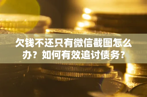 北京欠钱不还只有微信截图怎么办？如何有效追讨债务？
