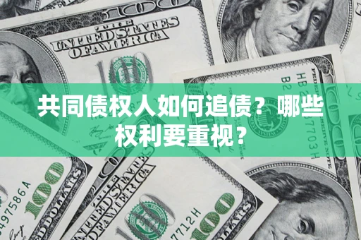 北京共同债权人如何追债？哪些权利要重视？