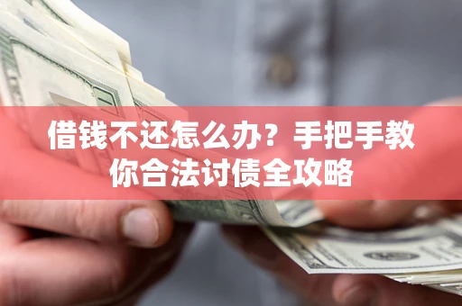北京借钱不还怎么办？手把手教你合法讨债全攻略