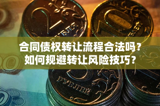 北京合同债权转让流程合法吗？如何规避转让风险技巧？