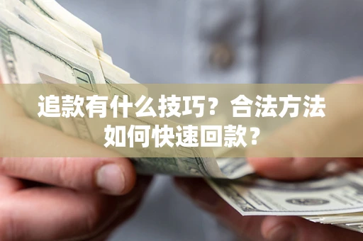 北京追款有什么技巧？合法方法如何快速回款？