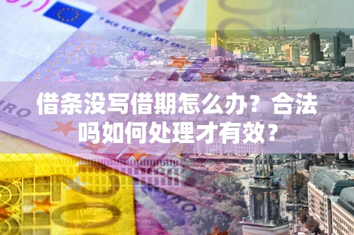 北京借条没写借期怎么办？合法吗如何处理才有效？