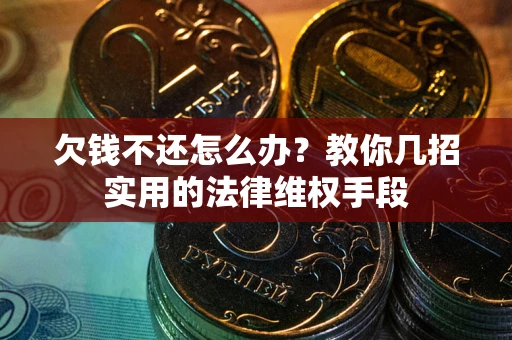 北京欠钱不还怎么办？教你几招实用的法律维权手段