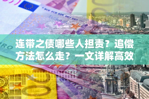 北京连带之债哪些人担责？追偿方法怎么走？一文详解高效维权流程