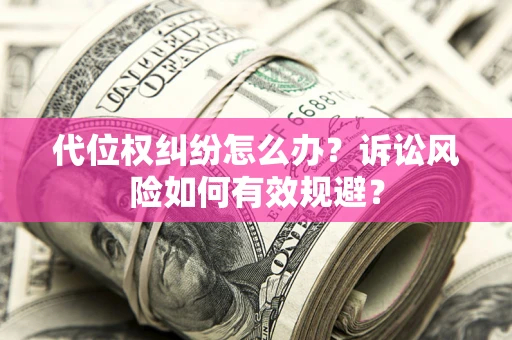 北京代位权纠纷怎么办？诉讼风险如何有效规避？