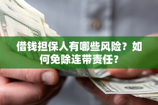 北京借钱担保人有哪些风险？如何免除连带责任？