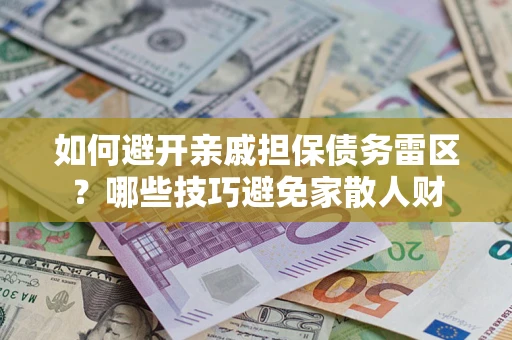 北京如何避开亲戚担保债务雷区？哪些技巧避免家散人财