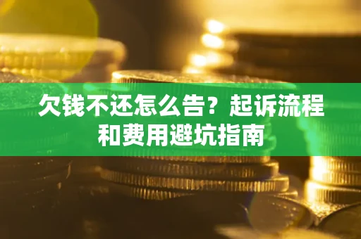 北京欠钱不还怎么告?起诉流程和费用避坑指南 北京欠钱不还怎么告?起诉流程和费用避坑指南