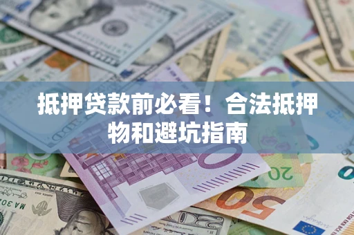 北京抵押贷款前必看！合法抵押物和避坑指南