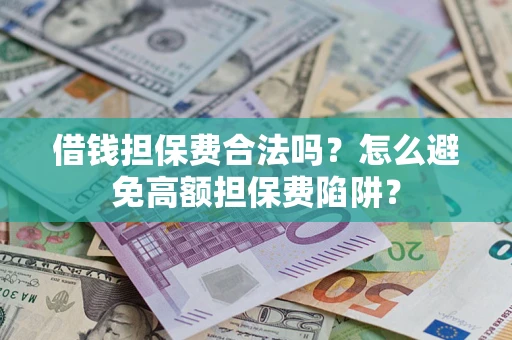 北京借钱担保费合法吗？怎么避免高额担保费陷阱？