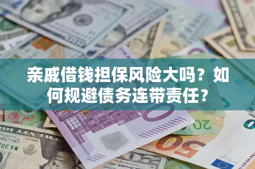 北京亲戚借钱担保风险大吗？如何规避债务连带责任？
