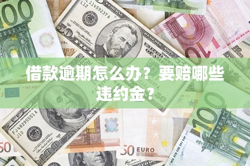 北京借款逾期怎么办？要赔哪些违约金？