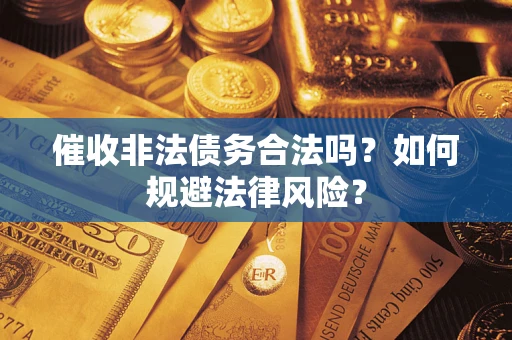 北京催收非法债务合法吗？如何规避法律风险？